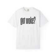 T-Shirt — 'got woke?'